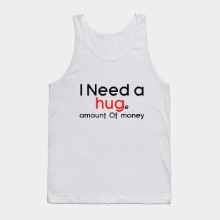 I need a Huge amount of money Tank Top